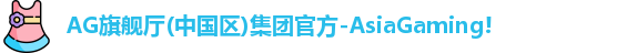 AG旗舰厅(中国区)集团官方-AsiaGaming!